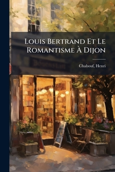 Paperback Louis Bertrand Et Le Romantisme À Dijon [French] Book