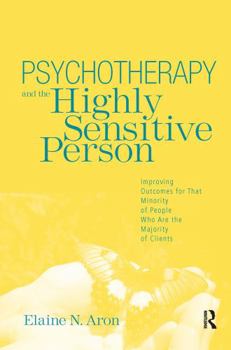 Hardcover Psychotherapy and the Highly Sensitive Person: Improving Outcomes for That Minority of People Who Are the Majority of Clients Book