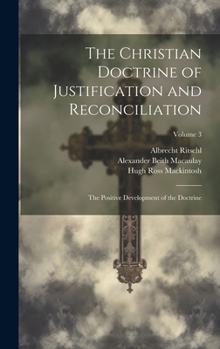The Christian Doctrine of Justification and Reconciliation: The Positive Development of the Doctrine; Volume 3