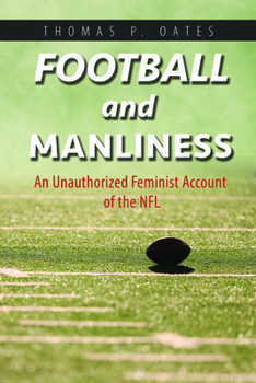 Paperback Football and Manliness: An Unauthorized Feminist Account of the NFL Book