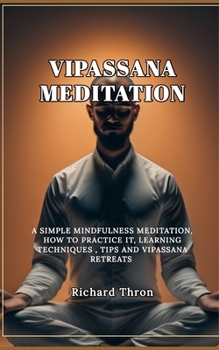 Paperback Vipassana Meditation: A Simple Mindfulness Meditation, How To Practice it, Learning Techniques, Tips and Vipassana Retreats Book