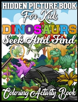 Hidden Picture Book for Kids Dinosaurs Seek And Find Coloring Activity Book: my first search and find dinosaurs