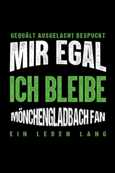 Gequält Ausgelacht Bespuckt Mir egal ich bleibe Mönchengladbach Fan ein Leben Lang: Fußball Soccer Fußballfeld Fußballspiel Fangemeinde Schiri ... Notizbuch zum Reinschreiben (German Edition)
