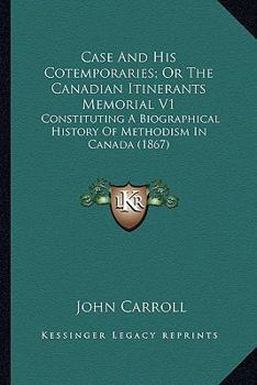 Paperback Case And His Cotemporaries; Or The Canadian Itinerants Memorial V1: Constituting A Biographical History Of Methodism In Canada (1867) Book