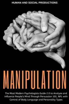 Paperback Manipulation: The Most Modern Psychologists Guide 2.0 to Analyze and Influence People's Mind Through Persuasion 101, NPL with Contro Book