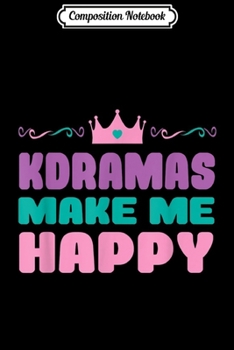 Composition Notebook: Kdramas Make Me Happy Cute Korean Drama Queen Kdrama Fan  Journal/Notebook Blank Lined Ruled 6x9 100 Pages