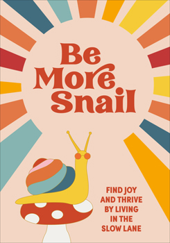 Hardcover Be More Snail: Find Joy and Thrive by Living in the Slow Lane Book
