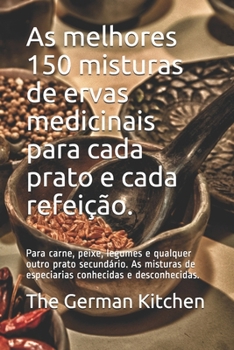 Paperback As melhores 150 misturas de ervas medicinais para cada prato e cada refeição.: Para carne, peixe, legumes e qualquer outro prato secundário. As mistur [Portuguese] Book