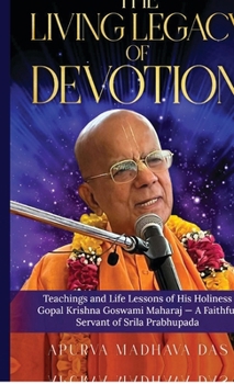 The Living Legacy of Devotion: Teachings and Life Lessons of His Holiness Gopal Krishna Goswami Maharaj - A Faithful Servant of Srila Prabhupada