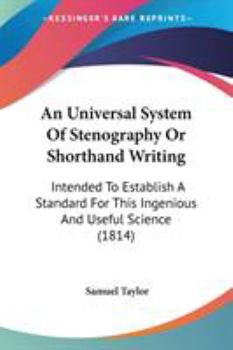 Paperback An Universal System Of Stenography Or Shorthand Writing: Intended To Establish A Standard For This Ingenious And Useful Science (1814) Book