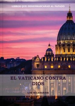 Paperback El Vaticano contra Dios: (El Ultimo Papa, Historia secreta de los Jesuitas, Las Llaves de Esta Sangre, Las Dos Babilonias y Babilonia Misterio [Spanish] [Large Print] Book