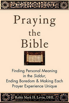 Paperback Praying the Bible: Finding Personal Meaning in the Siddur, Ending Boredom & Making Each Prayer Experience Unique Book