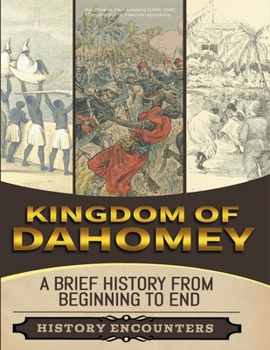 Paperback Kingdom of Dahomey: A Brief Overview from Beginning to the End Book