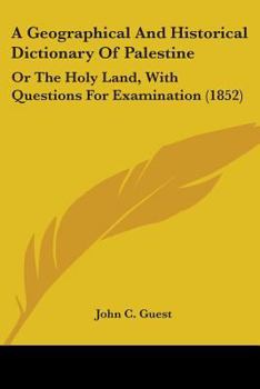 A Geographical And Historical Dictionary Of Palestine: Or The Holy Land, With Questions For Examination