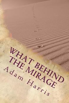 Paperback What Behind the Mirage: Real Story about a Journey to Find Freedom and Seeking Asylum in Foreign Countries. Book