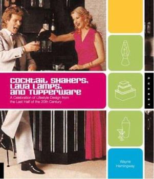 Paperback Cocktail Shakers, Lava Lamps, and Tupperware: A Celebration of Lifestyle Design from the Last Half of the 20th Century Book
