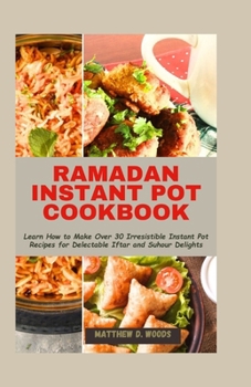 Paperback Ramadan Instant Pot Cookbook: Learn How to Make Over 30 Irresistible Instant Pot Recipes for Delectable Iftar and Suhour Delights Book