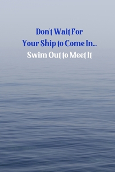 Paperback Don't wait for your ship to come in Swim out to meet it: Inspirational Journal Lined Writing Notebook, 110 Pages - Inspiring, Motivational Quote Blank Book