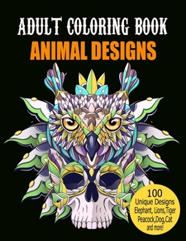 Paperback Adult Coloring Book Animal Designs: Adult Coloring Book Featuring Fun and Relaxing Animal Designs Including Lions, Tigers, owl, Peacock, Dog, Cat, Bir Book