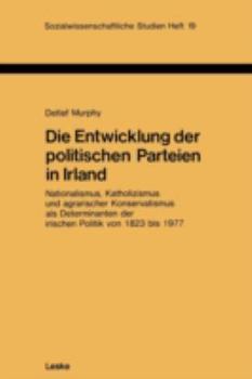 Paperback Die Entwicklung Der Politischen Parteien in Irland: Nationalismus, Katholizismus Und Agrarischer Konservatismus ALS Determinanten Der Irischen Politik [German] Book