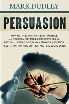 Paperback Persuasion: What You Need to Know About Influence, Manipulation Techniques, Dark Psychology, Emotional Intelligence, Human Behavio Book