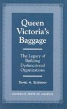 Paperback Queen Victoria's Baggage: The Legacy of Building Dysfunctional Organizations Book