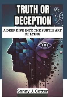 TRUTH OR DECEPTION: A Deep Dive into the Subtle Art of Lying