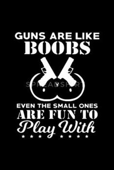 Guns are like boobs even the small ones are fun to play with: Blank Lined Notebook Journal for Work, School, Office | 6x9 110 page