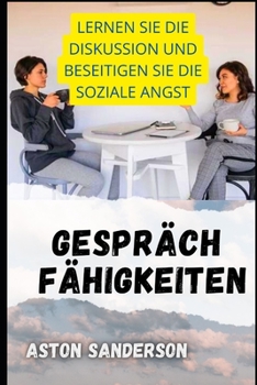 Gespr?ch F?higkeiten: Lernen Sie Die Diskussion Und Beseitigen Sie Die Soziale Angst