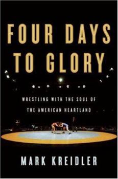 Hardcover Four Days to Glory: Wrestling with the Soul of the American Heartland Book