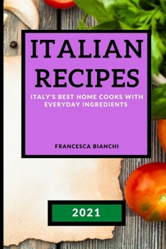 Paperback Italian Recipes 2021: Italy's Best Home Cooks with Everyday Ingredients Book