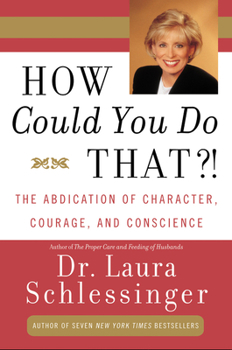 Paperback How Could You Do That?!: Abdication of Character, Courage, and Conscience Book