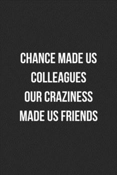 Paperback Chance Made Us Colleagues Our Craziness Made Us Friends: Blank Lined Journal For Coworker Notebook Gag Gift Book