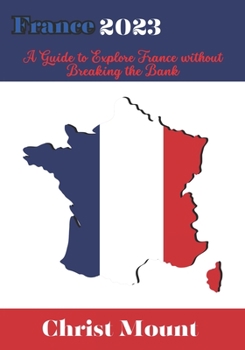 Paperback France 2023: A Guide to Explore France without Breaking the Bank Book