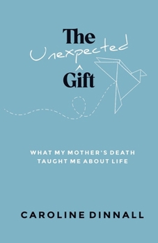 Paperback The Unexpected Gift: What My Mother's Death Taught Me About Life Book