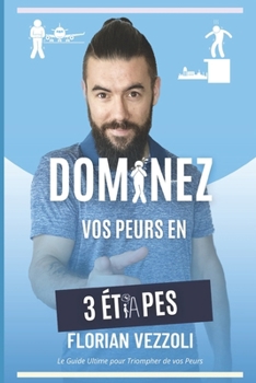 Paperback Dominez vos peurs en 3 étapes: Le Guide Ultime pour Triompher de vos Peurs [French] Book