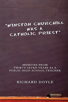 Paperback "Winston Churchill was a Catholic Priest": Memoirs from Thirty-Seven Years as a Public High School Teacher Book