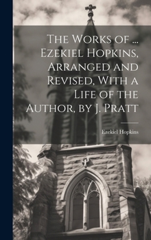 Hardcover The Works of ... Ezekiel Hopkins, Arranged and Revised, With a Life of the Author, by J. Pratt Book