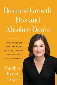 Hardcover Business Growth Do's and Absolute Don'ts: Applied Wisdom from My Work with Dell, Costco, Amazon, and Multiple Start-ups Book