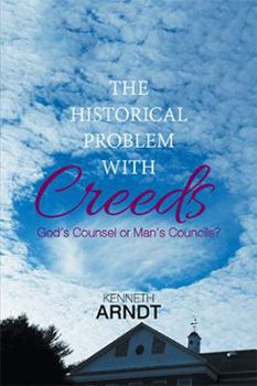 Paperback The Historical Problem with Creeds: God's Counsel or Man's Councils? Book