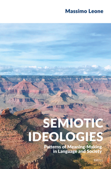 Hardcover Semiotic Ideologies: Patterns of Meaning-Making in Language and Society Book