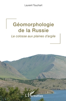 Géomorphologie de la Russie: Le colosse aux plaines d'argile (French Edition)