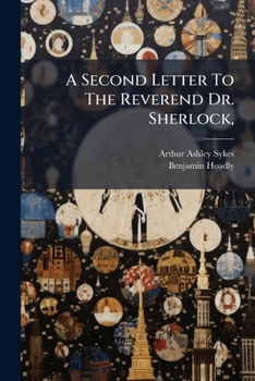Paperback A Second Letter To The Reverend Dr. Sherlock,: Being A Reply To His Answer, &c. Proving The Doctrines Maintain'd By The Doctor In His Sermon Nov. 5. 1 Book