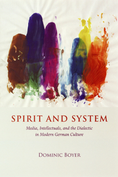 Hardcover Spirit and System: Media, Intellectuals, and the Dialectic in Modern German Culture Book