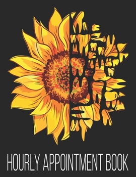 Hourly Appointment Book: Dentist Dental Hygienist Assistant Sunflower Office 52-Week Undated Professional Daily Schedule Planner Calendar Organizer