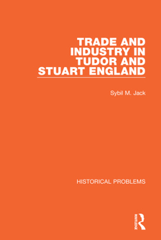 Trade and Industry in Tudor and Stuart England (Historical Problems S)
