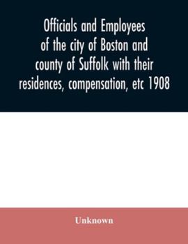 Paperback Officials and employees of the city of Boston and county of Suffolk with their residences, compensation, etc 1908 Book