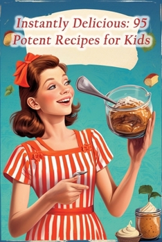 Paperback Instantly Delicious: 95 Potent Recipes for Kids Book