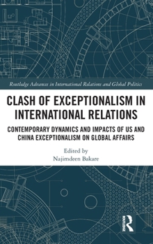 Clash of Exceptionalism in International Relations: Contemporary Dynamics and Impacts of US and China Exceptionalism on Global Affairs (Routledge ... International Relations and Global Politics)