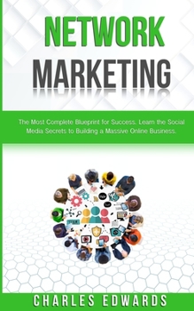 Paperback Network Marketing: The Most Complete Blueprint for Success. Learn the Social Media Secrets to Building a Massive Online Business. Book